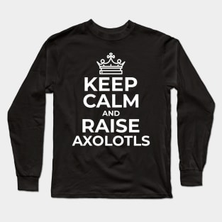 Keep Calm and Raise Axolotls Long Sleeve T-Shirt